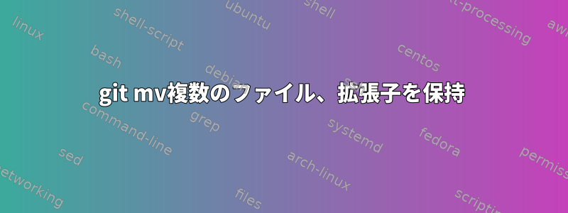 git mv複数のファイル、拡張子を保持