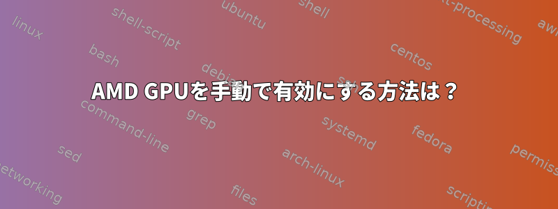 AMD GPUを手動で有効にする方法は？