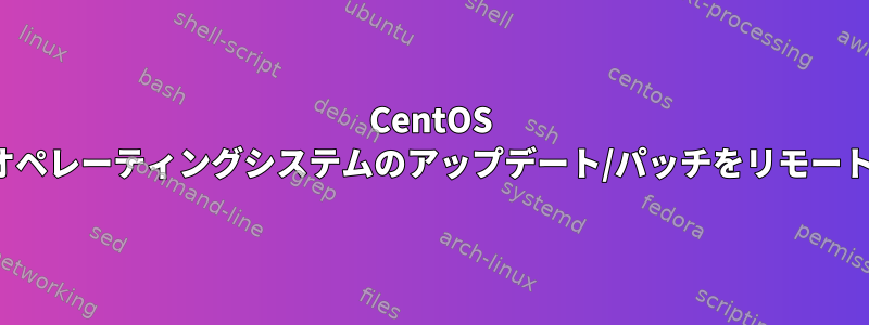 CentOS EC2インスタンスにオペレーティングシステムのアップデート/パッチをリモートで適用する方法は？