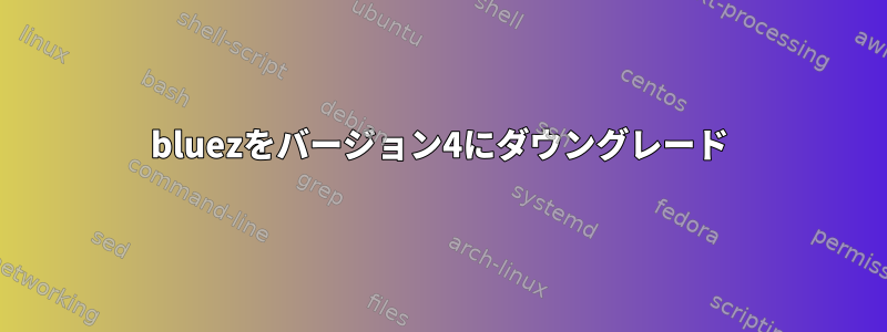 bluezをバージョン4にダウングレード