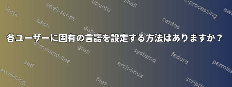 各ユーザーに固有の言語を設定する方法はありますか？