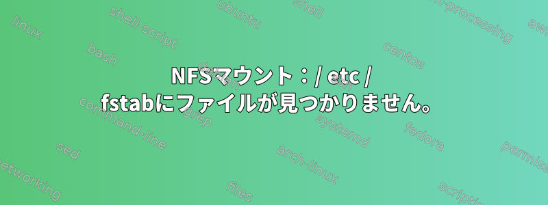 NFSマウント：/ etc / fstabにファイルが見つかりません。