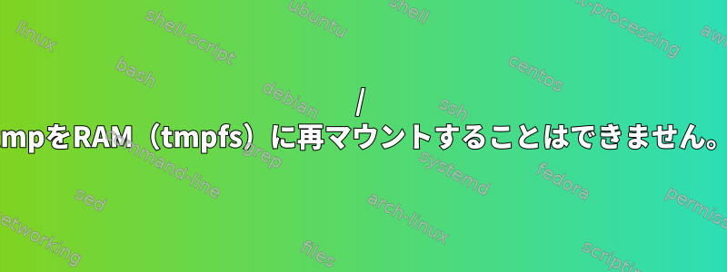 / tmpをRAM（tmpfs）に再マウントすることはできません。