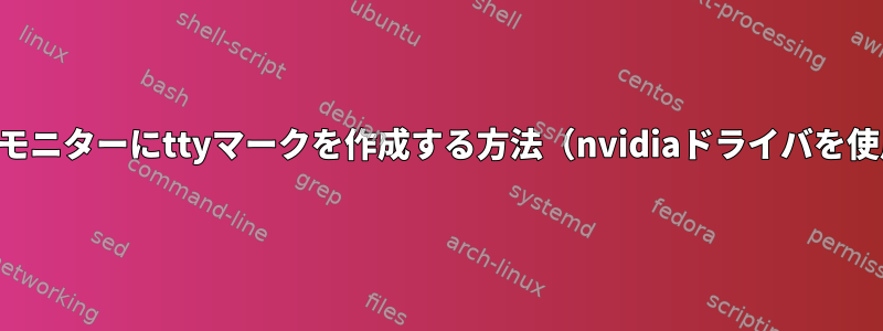 他のモニターにttyマークを作成する方法（nvidiaドライバを使用）