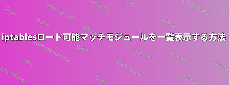 iptablesロード可能マッチモジュールを一覧表示する方法