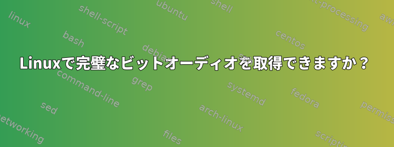 Linuxで完璧なビットオーディオを取得できますか？