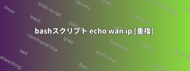 bashスクリプト echo wan ip [重複]