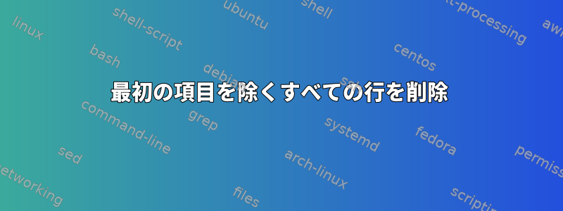 最初の項目を除くすべての行を削除