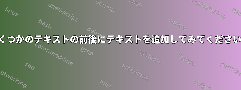 いくつかのテキストの前後にテキストを追加してみてください。