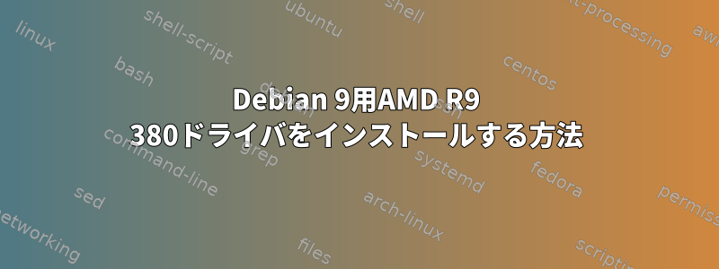 Debian 9用AMD R9 380ドライバをインストールする方法