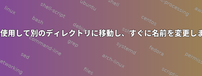 mvを使用して別のディレクトリに移動し、すぐに名前を変更します。