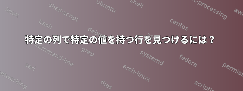 特定の列で特定の値を持つ行を見つけるには？