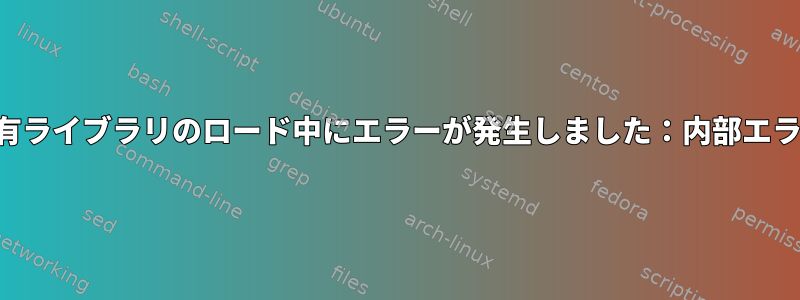 共有ライブラリのロード中にエラーが発生しました：内部エラー