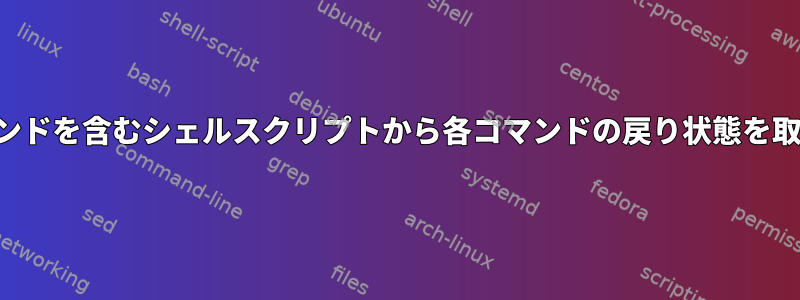 複数のコマンドを含むシェルスクリプトから各コマンドの戻り状態を取得する方法