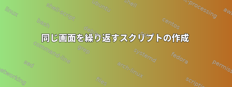 同じ画面を繰り返すスクリプトの作成