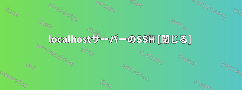 localhostサーバーのSSH [閉じる]