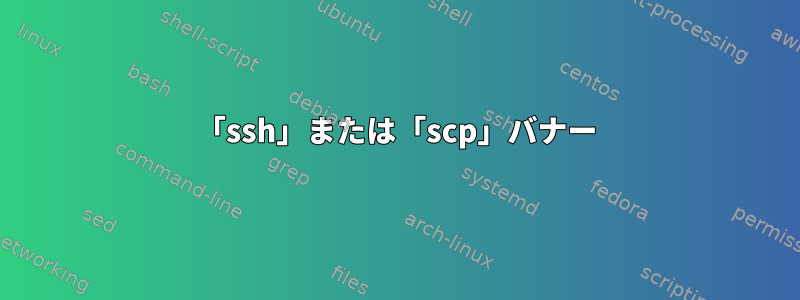 「ssh」または「scp」バナー