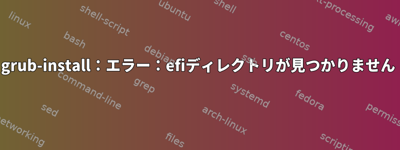 grub-install：エラー：efiディレクトリが見つかりません