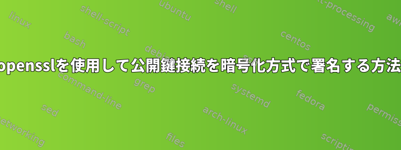 opensslを使用して公開鍵接続を暗号化方式で署名する方法