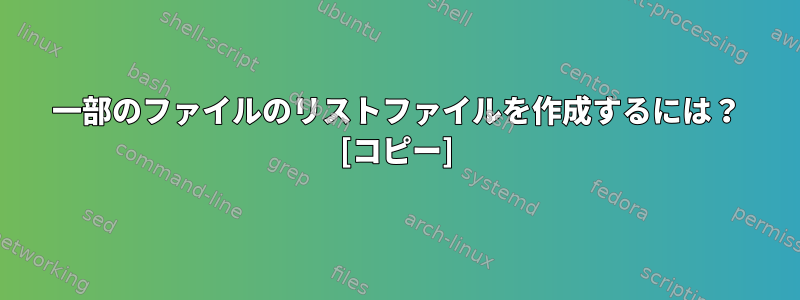 一部のファイルのリストファイルを作成するには？ [コピー]