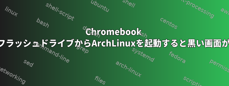 Chromebook R11のUSBフラッシュドライブからArchLinuxを起動すると黒い画面が表示される