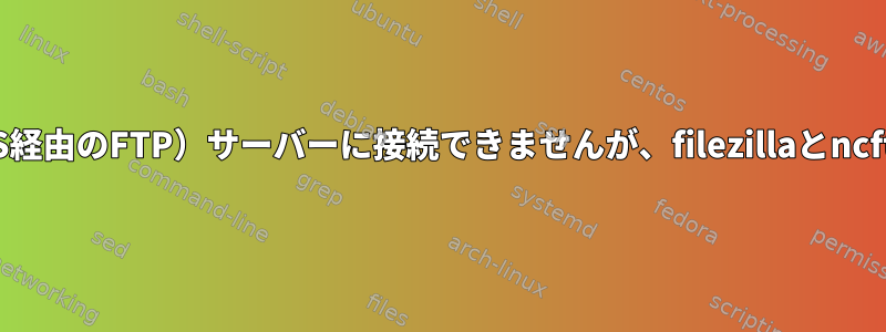 `lftp`はFTPS（TLS経由のFTP）サーバーに接続できませんが、filezillaとncftpは接続できます。