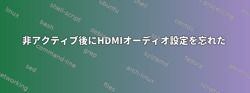 非アクティブ後にHDMIオーディオ設定を忘れた