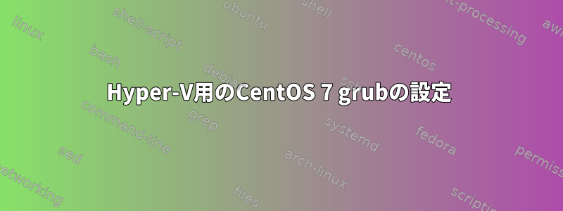 Hyper-V用のCentOS 7 grubの設定