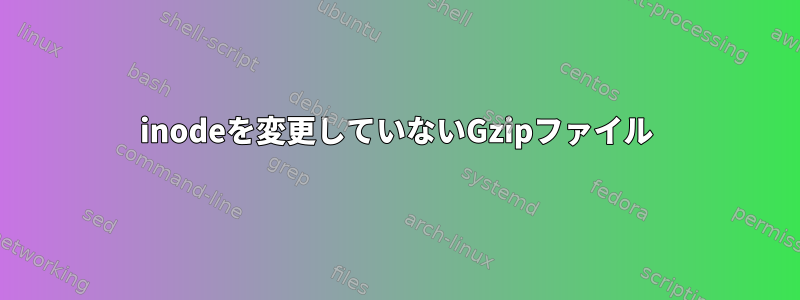 inodeを変更していないGzipファイル