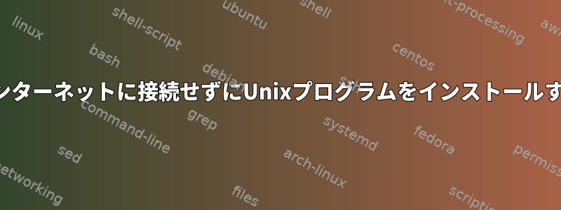 インターネットに接続せずにUnixプログラムをインストールする