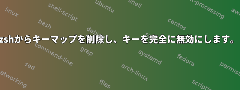 zshからキーマップを削除し、キーを完全に無効にします。