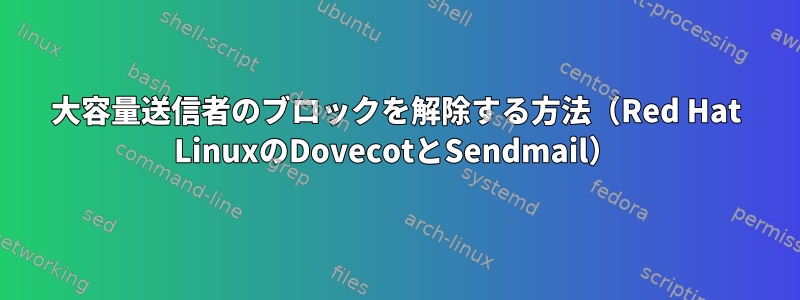 大容量送信者のブロックを解除する方法（Red Hat LinuxのDovecotとSendmail）