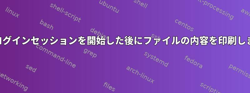 SSHがログインセッションを開始した後にファイルの内容を印刷しますか？