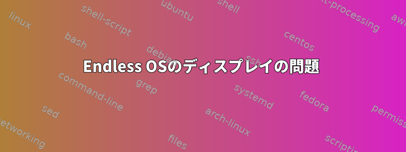 Endless OSのディスプレイの問題