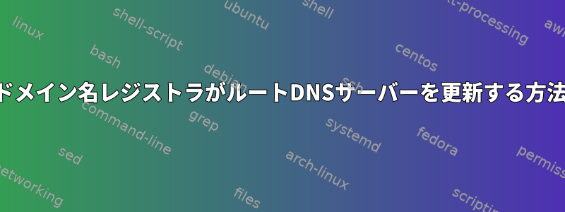 ドメイン名レジストラがルートDNSサーバーを更新する方法