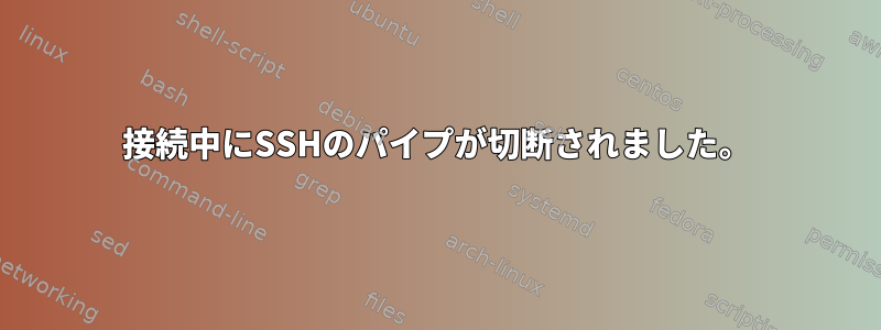 接続中にSSHのパイプが切断されました。