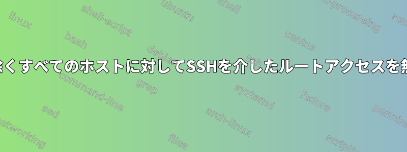 選択したホストを除くすべてのホストに対してSSHを介したルートアクセスを無効にする方法は？