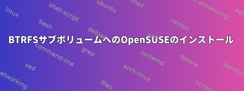 BTRFSサブボリュームへのOpenSUSEのインストール