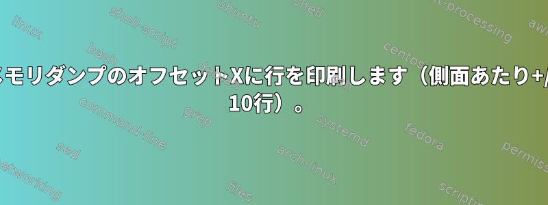 メモリダンプのオフセットXに行を印刷します（側面あたり+/- 10行）。