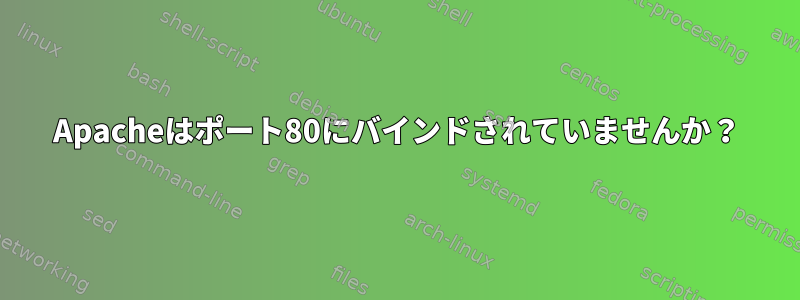 Apacheはポート80にバインドされていませんか？