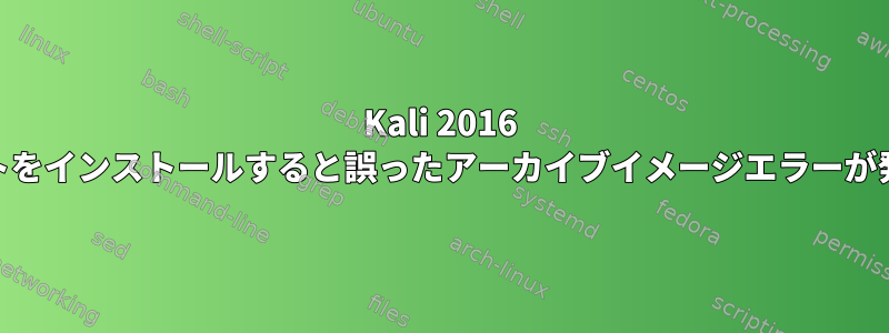 Kali 2016 64ビットをインストールすると誤ったアーカイブイメージエラーが発生する