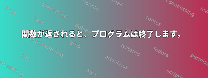 関数が返されると、プログラムは終了します。