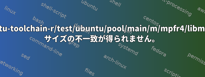 http://ppa.launchpad.net/ubuntu-toolchain-r/test/ubuntu/pool/main/m/mpfr4/libmpfr4_3.1.3-1~14.04_amd64.deb サイズの不一致が得られません。