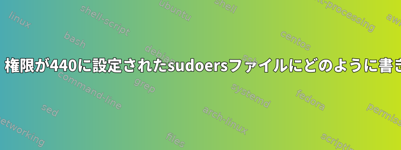 ルートは、権限が440に設定されたsudoersファイルにどのように書きますか？