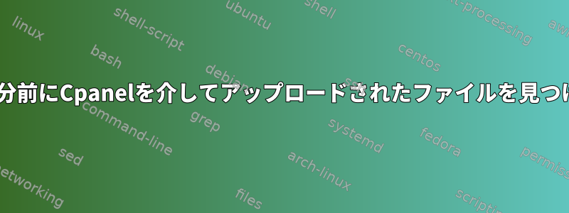 SSHを使用してx分前にCpanelを介してアップロードされたファイルを見つけて削除します。