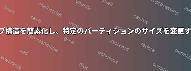 ドライブ構造を簡素化し、特定のパーティションのサイズを変更する方法