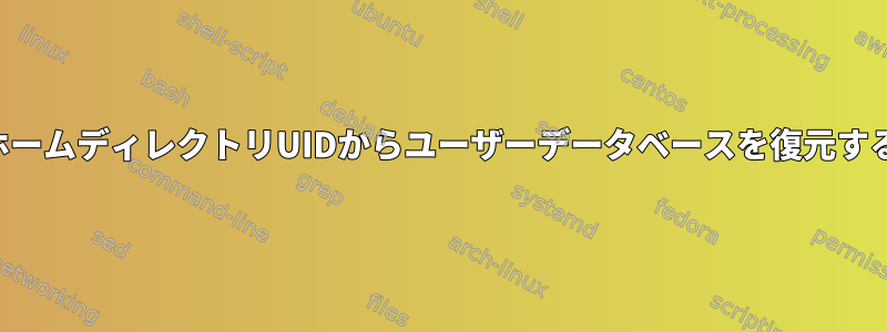 ホームディレクトリUIDからユーザーデータベースを復元する