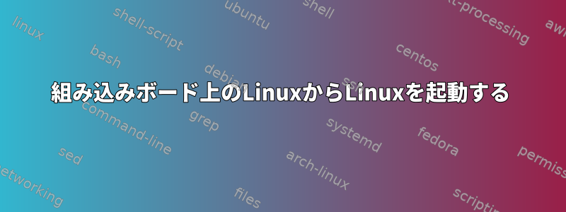 組み込みボード上のLinuxからLinuxを起動する