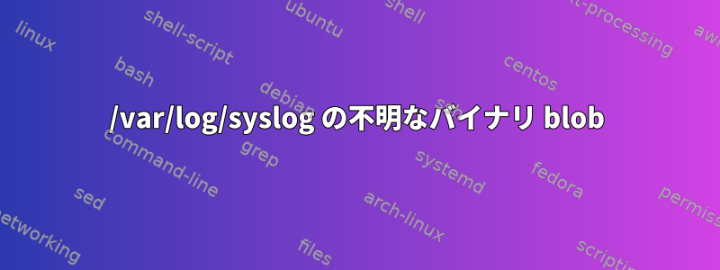 /var/log/syslog の不明なバイナリ blob