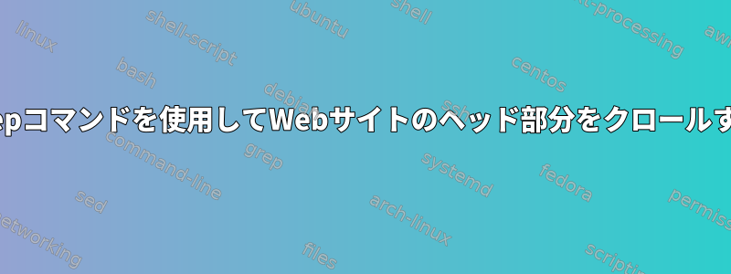 カールとgrepコマンドを使用してWebサイトのヘッド部分をクロールする方法は？